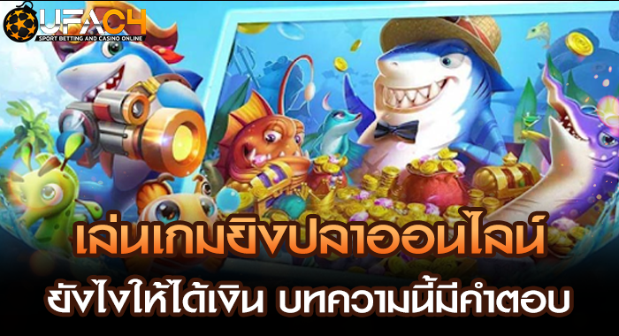 เล่นเกมยิงปลาออนไลน์ยังไงให้ได้เงิน บทความนี้มีคำตอบ