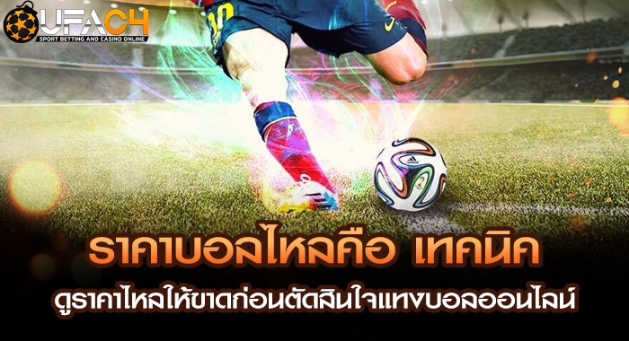 ราคาบอลไหลคือ เทคนิคดูราคาไหลให้ขาดก่อนตัดสินใจแทงบอลออนไลน์