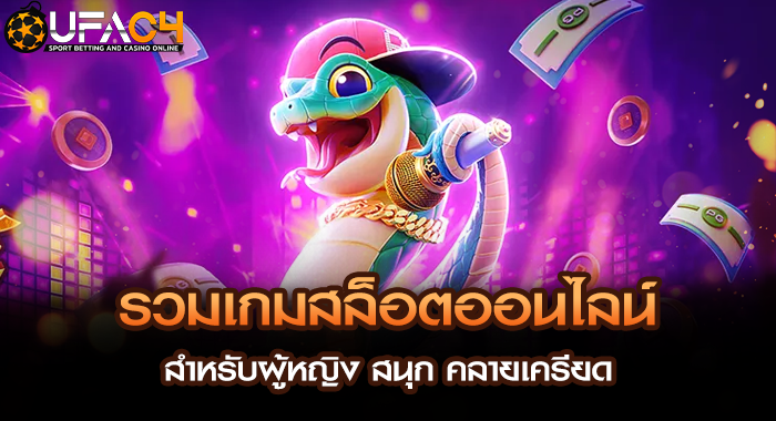รวมเกมสล็อตออนไลน์สำหรับผู้หญิง สนุก คลายเครียด