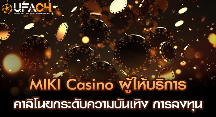 MIKI Casino ผู้ให้บริการคาสิโนยกระดับความบันเทิง การลงทุน