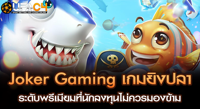 Joker Gaming เกมยิงปลาระดับพรีเมียมที่นักลงทุนไม่ควรมองข้าม