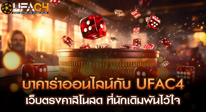 บาคาร่าออนไลน์กับ UFAC4 เว็บตรงคาสิโนสด ที่นักเดิมพันไว้ใจ