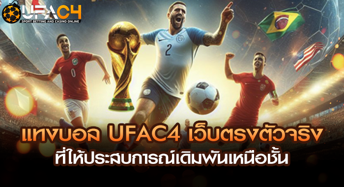 แทงบอล UFAC4 เว็บตรงตัวจริง ที่ให้ประสบการณ์เดิมพันเหนือชั้น