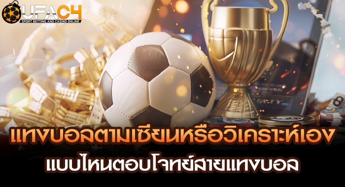 แทงบอลตามเซียนหรือวิเคราะห์เอง แบบไหนตอบโจทย์สายแทงบอล