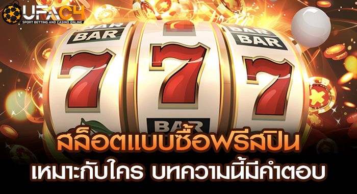 สล็อตแบบซื้อฟรีสปิน เหมาะกับใคร บทความนี้มีคำตอบ