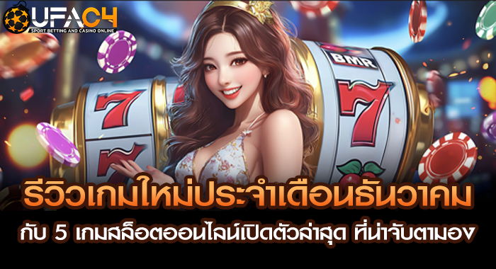 รีวิวเกมใหม่ประจำเดือนธันวาคม กับ 5 เกมสล็อตออนไลน์เปิดตัวล่าสุด ที่น่าจับตามอง
